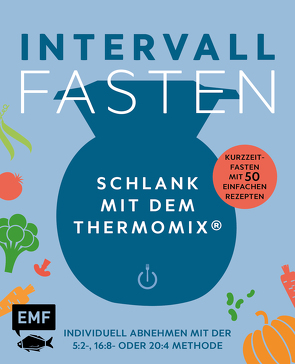 Intervallfasten – Schlank mit Rezepten für den Thermomix – Individuell abnehmen mit der 5:2-, 16:8- oder 20:4-Methode von Verschiedene
