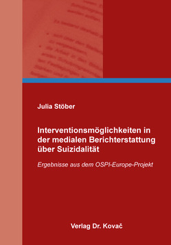 Interventionsmöglichkeiten in der medialen Berichterstattung über Suizidalität von Stöber,  Julia