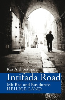 Intifada Road. Mit Rad und Bus durchs Heilige Land von Althoetmar,  Kai