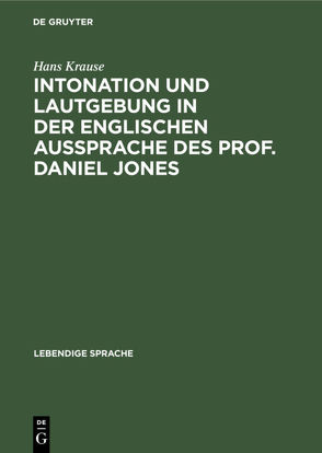 Intonation und Lautgebung in der englischen Aussprache des Prof. Daniel Jones von Krause,  Hans
