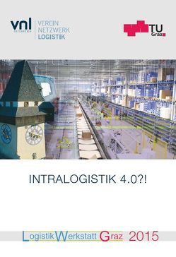 Intralogistik 4.0?! Logistik Werkstatt Graz 2015, 19.-20. Mai 2015 von Jodin,  Dirk, Landschützer,  Christian