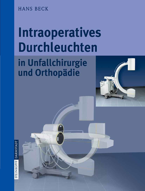 Intraoperatives Durchleuchten in Unfallchirurgie und Orthopädie von Beck,  Hans, Jurowich,  B.