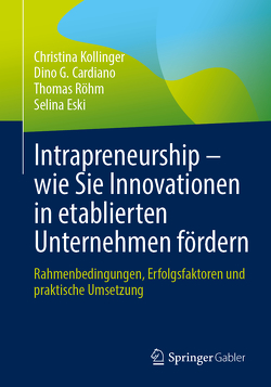 Intrapreneurship – wie Sie Innovationen in etablierten Unternehmen fördern von Cardiano,  Dino G., Eski,  Selina, Kollinger,  Christina, Röhm,  Thomas