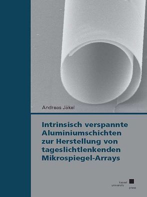 Intrinsisch verspannte Aluminiumschichten zur Herstellung von tageslichtlenkenden Mikrospiegel-Arrays von Jäkel,  Andreas