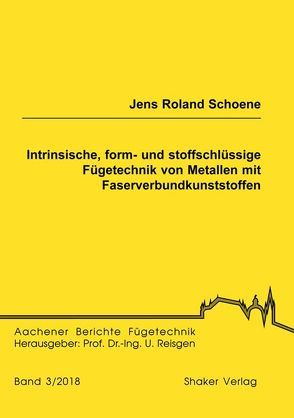 Intrinsische, form- und stoffschlüssige Fügetechnik von Metallen mit Faserverbundkunststoffen von Schoene,  Jens Roland