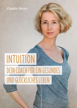 Intuition – Dein Coach für ein gesundes und glückliches Leben von Meyer,  Claudia