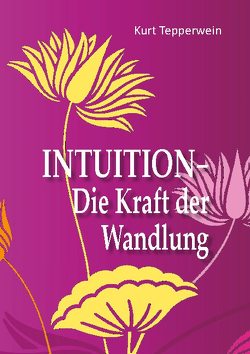Intuition – Die Kraft der Wandlung von Tepperwein,  Kurt