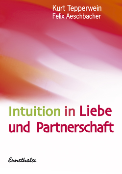 Intuition in Liebe und Partnerschaft von Aeschbacher,  Felix, Tepperwein,  Kurt