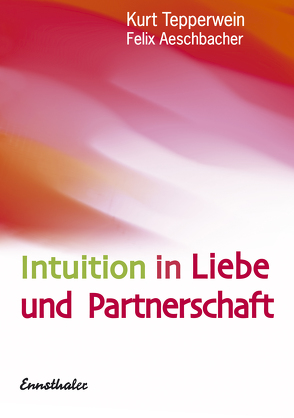 Intuition in Liebe und Partnerschaft von Aeschbacher,  Felix, Tepperwein,  Kurt