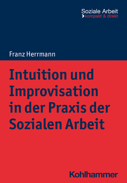 Intuition und Improvisation in der Praxis der Sozialen Arbeit von Bieker,  Rudolf, Engel,  Heike, Herrmann,  Franz