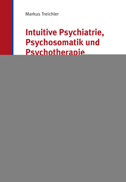 Intuitive Psychiatrie, Psychosomatik und Psychotherapie von Treichler,  Markus