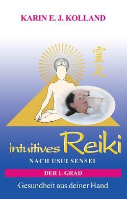 intuitives Reiki nach Usui Sensei der 1. Grad von Kolland,  Karin E. J.