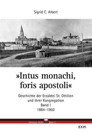 Intus monachi, foris apostoli – Geschichte der Erzabtei Sankt Ottilien und ihrer Kongregation von Albert,  Sigrid