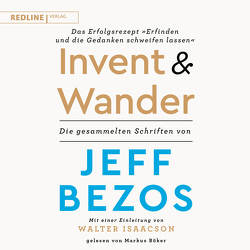 Invent and Wander – Das Erfolgsrezept »Erfinden und die Gedanken schweifen lassen« von Bezos,  Jeff, Böker,  Markus, Freundl,  Hans, Isaacson,  Walter, Lerz,  Anja, Schmid,  Sigrid