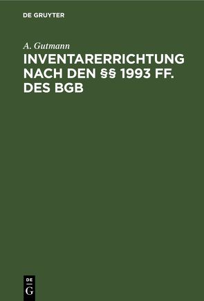 Inventarerrichtung nach den §§ 1993 ff. des BGB von Gutmann,  A.