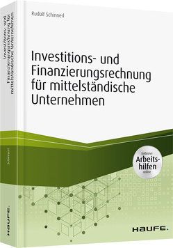 Investitions- und Finanzierungsrechnung für mittelständische Unternehmen – inkl. Arbeitshilfen online von Schinnerl,  Rudolf