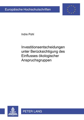 Investitionsentscheidungen unter Berücksichtigung des Einflusses ökologischer Anspruchsgruppen von Pohl,  Indre