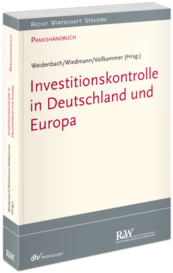 Investitionskontrolle in Deutschland und Europa von Vollkammer,  Jan, Weidenbach,  Georg, Wiedmann,  Daniel