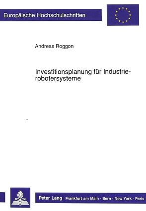 Investitionsplanung für Industrierobotersysteme von Roggon,  Andreas
