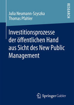Investitionsprozesse der öffentlichen Hand aus Sicht des New Public Management von Neumann-Szyszka,  Julia, Pfahler,  Thomas