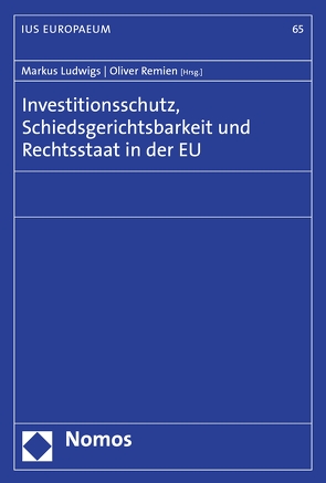 Investitionsschutz, Schiedsgerichtsbarkeit und Rechtsstaat in der EU von Ludwigs,  Markus, Remien,  Oliver