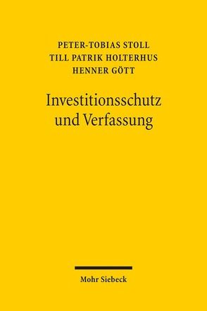 Investitionsschutz und Verfassung von Gött,  Henner, Holterhus,  Till Patrik, Stoll,  Peter-Tobias