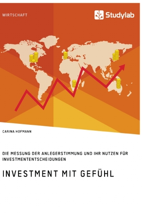 Investment mit Gefühl. Die Messung der Anlegerstimmung und ihr Nutzen für Investmententscheidungen von Hofmann,  Carina