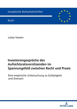 Investorengespräche des Aufsichtsratsvorsitzenden im Spannungsfeld zwischen Recht und Praxis von Vossen,  Lukas