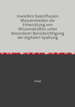 Inwiefern beeinflussen Massenmedien die Entwicklung von Wissensklüften unter besonderer Berücksichtigung der digitalen Spaltung von Meyer Friedrich
