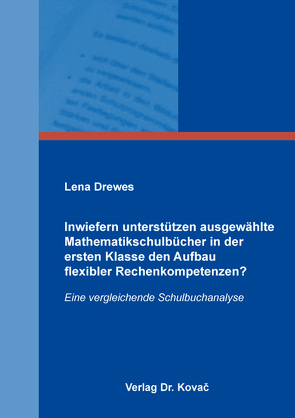 Inwiefern unterstützen ausgewählte Mathematikschulbücher in der ersten Klasse den Aufbau flexibler Rechenkompetenzen? von Drewes,  Lena