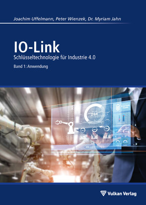 IO-Link – Band 1: Anwendung von Jahn,  Myriam, Uffelmann,  Joachim R, Wienzek,  Peter