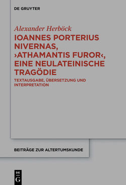 Ioannes Porterius Nivernas, ›Athamantis Furor‹, eine neulateinische Tragödie von Herböck,  Alexander