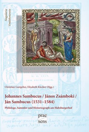 Iohannes Sambucus / János Zsámboki / Ján Sambucus (1531–1584) von Gastgeber,  Christian, Klecker,  Elisabeth