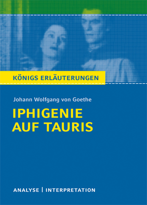 Iphigenie auf Tauris von Johann Wolfgang von Goethe. Textanalyse und Interpretation mit ausführlicher Inhaltsangabe und Abituraufgaben mit Lösungen. von Bernhardt,  Rüdiger, Goethe,  Johann Wolfgang von