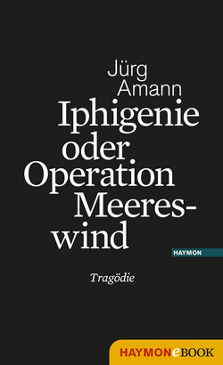 Iphigenie oder Operation Meereswind von Amann,  Jürg