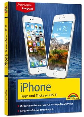 iPhone Tipps und Tricks zu iOS 11 – aktuell für alle Modelle iPhone 8, 8 Plus und X und ab iPhone 5S, iPhone 6, iPhone 7 von Kiefer,  Philip