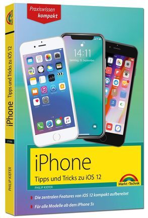 iPhone Tipps und Tricks zu iOS 12 – zu allen aktuellen iPhone XR, XS, XS Max und Modellen 8, 8 Plus und X, ab iPhone 5S, iPhone 6, iPhone 7 – komplett in Farbe von Kiefer,  Philip