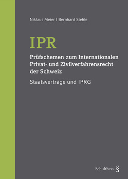 IPR – Prüfschemen zum Internationalen Privat- und Zivilverfahrensrecht der Schweiz von Meier,  Niklaus, Stehle,  Bernhard