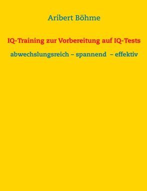 IQ-Training zur Vorbereitung auf IQ-Tests von Böhme,  Aribert