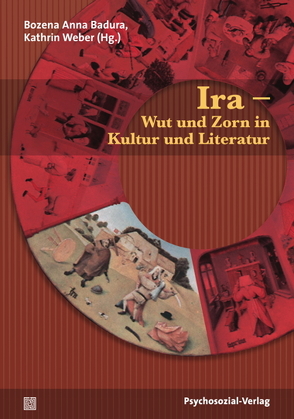 Ira – Wut und Zorn in Kultur und Literatur von Badura,  Bozena Anna, Chuang,  Ching-Ho, Jappe,  Lilith, Kreuzer,  Tillmann F., Voß,  Torsten T., Weber,  Kathrin