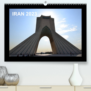 IRAN 2023 (Premium, hochwertiger DIN A2 Wandkalender 2023, Kunstdruck in Hochglanz) von Weyer,  Oliver