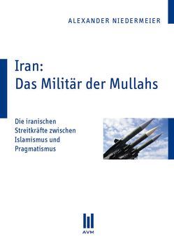 Iran: Das Militär der Mullahs von Niedermeier,  Alexander