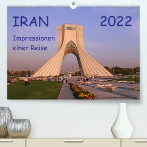 Iran – Impressionen einer Reise (Premium, hochwertiger DIN A2 Wandkalender 2022, Kunstdruck in Hochglanz) von Geschke,  Sabine