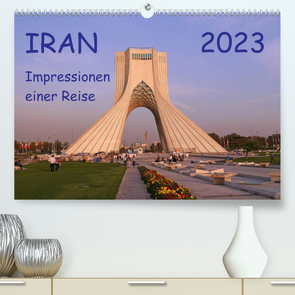 Iran – Impressionen einer Reise (Premium, hochwertiger DIN A2 Wandkalender 2023, Kunstdruck in Hochglanz) von Geschke,  Sabine