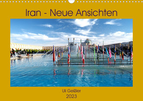 Iran – Neue Ansichten (Wandkalender 2023 DIN A3 quer) von Geißler,  Uli