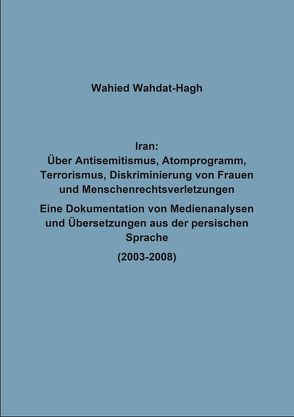 Iran: Über Antisemitismus, Atomprogramm, Terrorismus, Diskriminierung von Frauen und Menschenrechtsverletzungen von Wahdat-Hagh,  Wahied