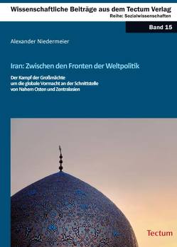Iran: Zwischen den Fronten der Weltpolitik von Niedermeier,  Alexander