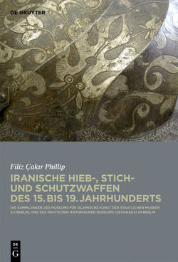 Iranische Hieb-, Stich- und Schutzwaffen des 15. bis 19. Jahrhunderts von Cakir Phillip,  Filiz