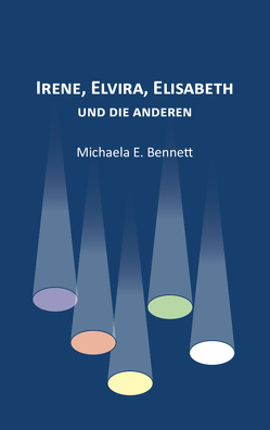 Irene, Elvira, Elisabeth – und die anderen von Bennett,  Michaela E.