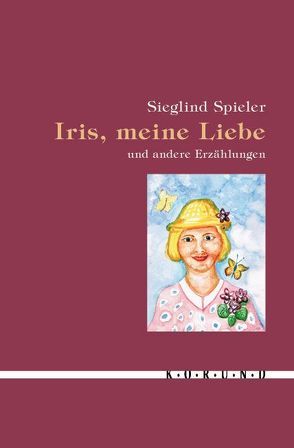 Iris, meine Liebe und andere Erzählungen von Spieler,  Sieglind